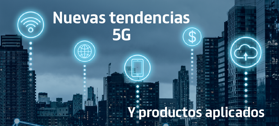 Nuevas Tendencias 5G y Productos Aplicados