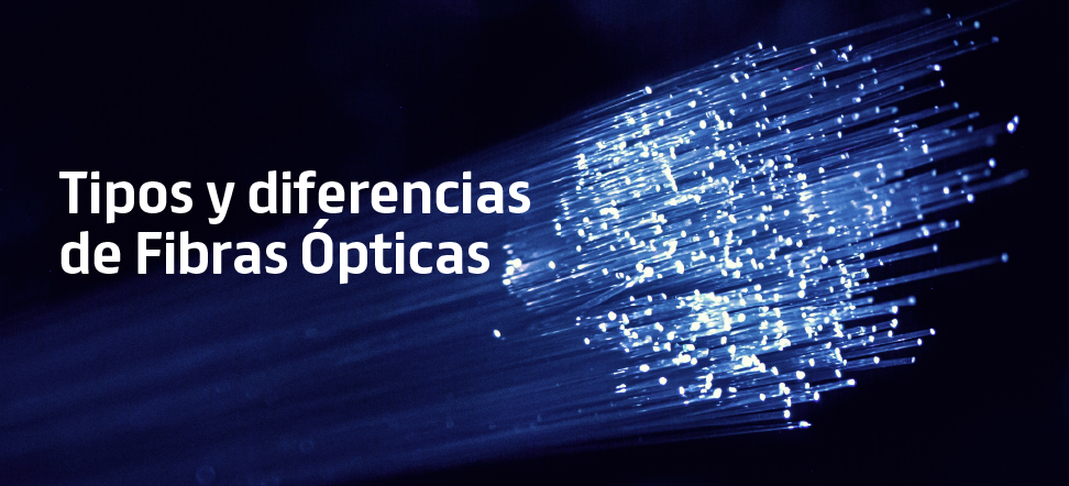 Tipos y Diferencias de Fibras Ópticas